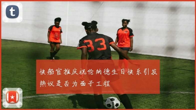 快船官推庆祝伦纳德生日快乐引发热议是否为面子工程