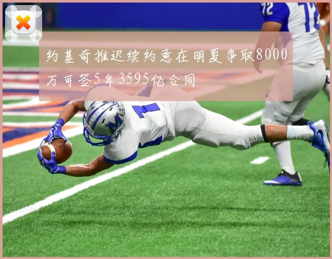 约基奇推迟续约意在明夏争取8000万可签5年3595亿合同
